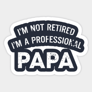 Fathers Day Gift - Papa Shirt | I'm Not Retired I'm a Professional Papa Mens T Shirt Anniversary Gift Husband Shirt Papa Gift Dad T-shirt Sticker